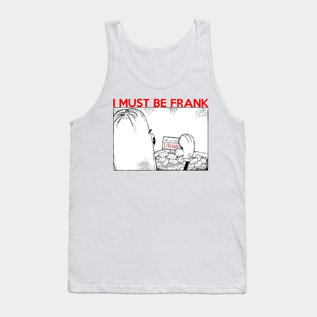 I MUST BE FRANK Tank Top by Eyeballkid-